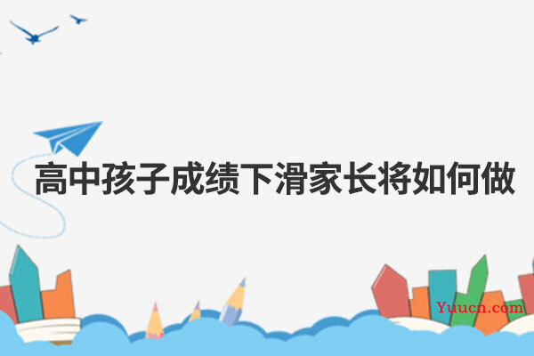 高中孩子成绩下滑家长将如何做