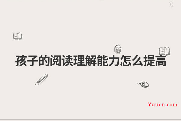 孩子的阅读理解能力怎么提高