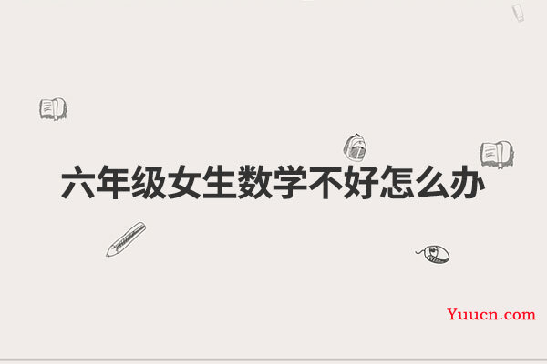 六年级女生数学不好怎么办
