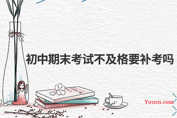 初中期末考试不及格要补考吗