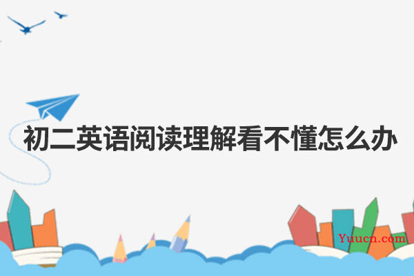 初二英语阅读理解看不懂怎么办
