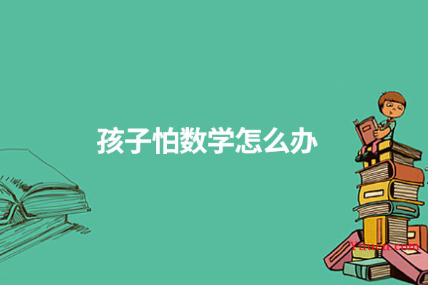 孩子怕数学怎么办