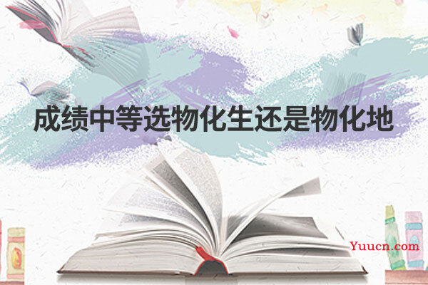 成绩中等选物化生还是物化地