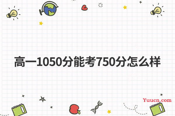 高一1050分能考750分怎么样