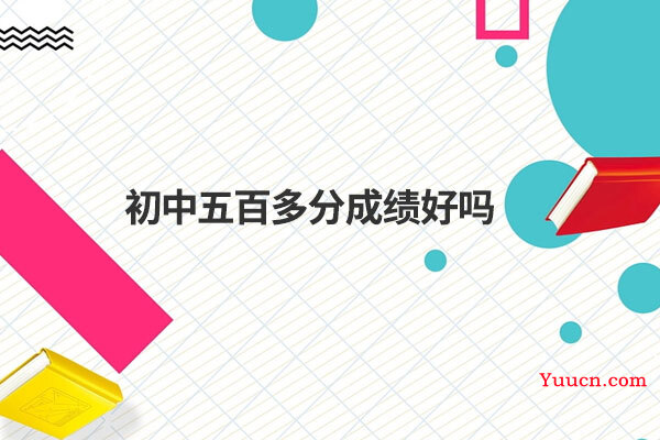 初中五百多分成绩好吗