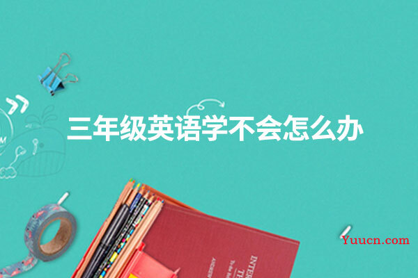 三年级英语学不会怎么办