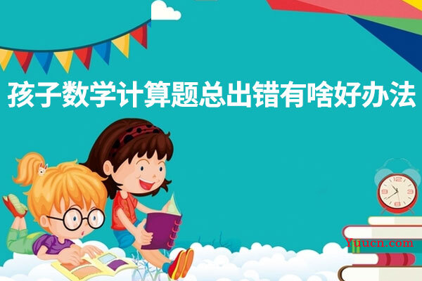 孩子数学计算题总出错有啥好办法