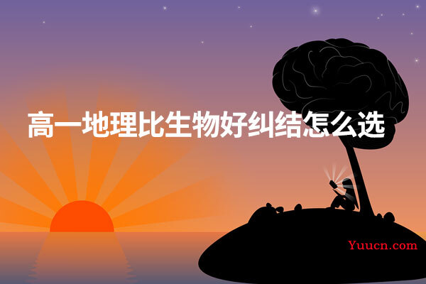 高一地理比生物好纠结怎么选
