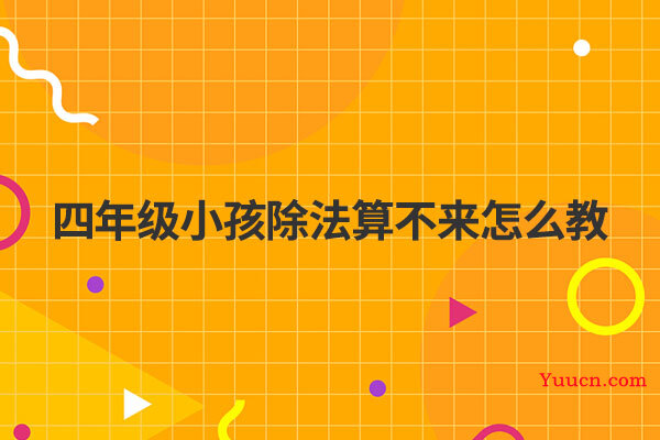 四年级小孩除法算不来怎么教