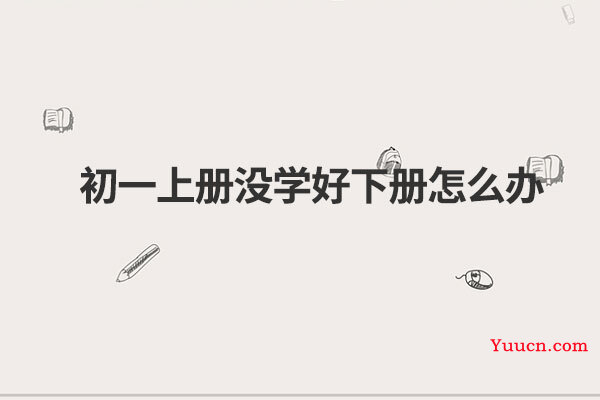 初一上册没学好下册怎么办