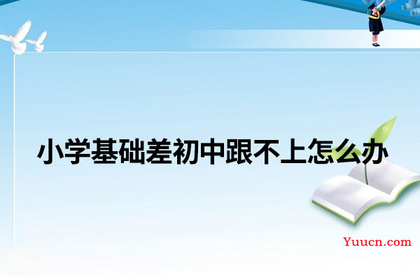 小学基础差初中跟不上怎么办