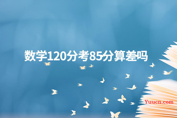 数学120分考85分算差吗