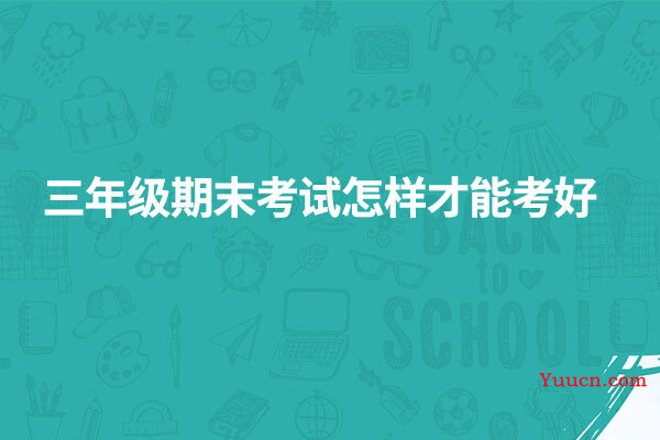 三年级期末考试怎样才能考好