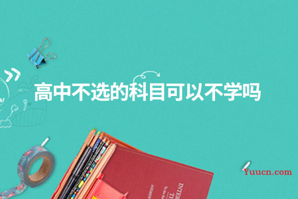 高中不选的科目可以不学吗