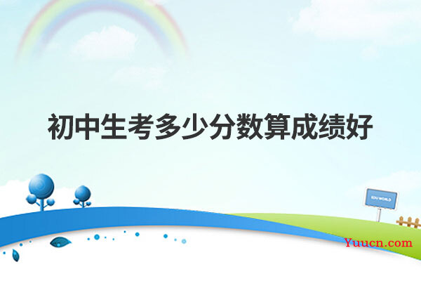 初中生考多少分数算成绩好