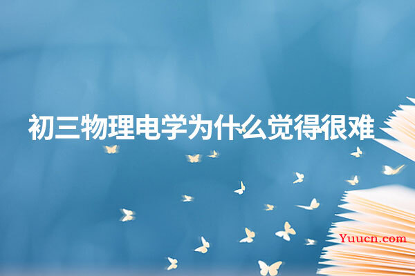 初三物理电学为什么觉得很难
