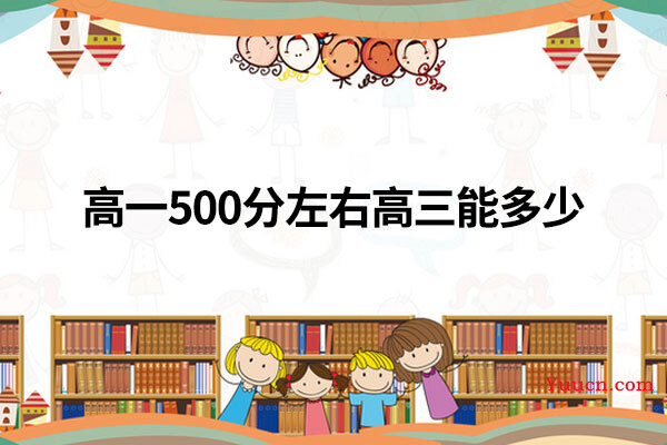高一500分左右高三能多少