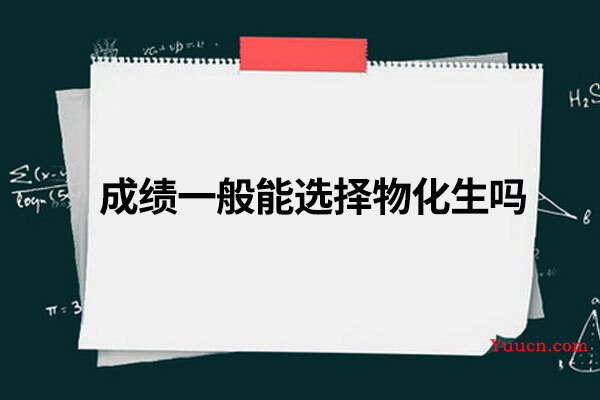 成绩一般能选择物化生吗