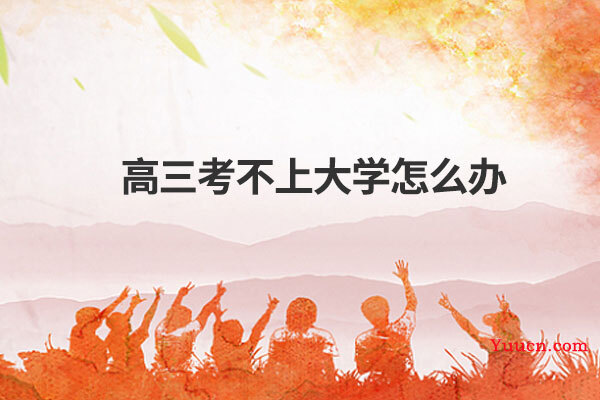 高三考不上大学怎么办