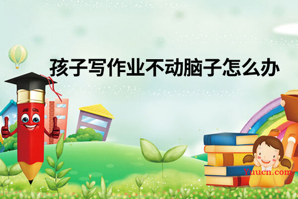 孩子写作业不动脑子怎么办