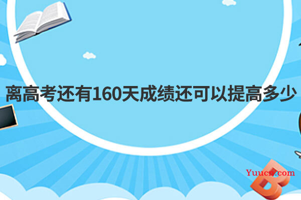 离高考还有160天成绩还可以提高多少